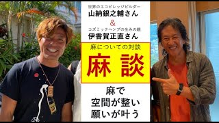 【有料級！】「麻で空間が整い、願いが叶う」山納銀之輔さんと伊香賀正直さんの麻についての対談 [upl. by Gibbie328]