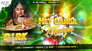 Hey Ganga Maiya Hard Bass Remix Dj Rk Gorai [upl. by Hickey]