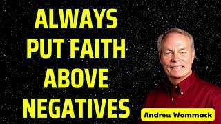 ALWAYS PUT FAITH ABOVE NEGATIVES  Andrew wommack [upl. by Wilt]