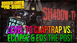 Borderlands The PreSequel My Level 70 Claptrap vs Eclipse amp EOS The POS [upl. by Ylim]