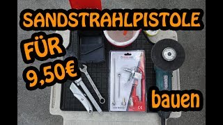 Sandstrahlpistole für 950 € selber bauen SIEG ÜBER DEN ROST amp DRECK 🔧🔧🔧 [upl. by Giana150]