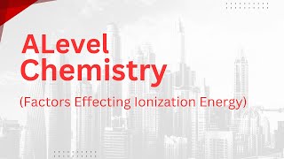 Alevels Chemistry  Factors Effecting ionization Energy [upl. by Aitat]