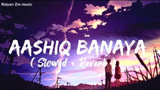 Aashiq Banaya Slowed  Reverb  lofi mix [upl. by Etnud58]