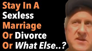 Stay In A Sexless Marriage Or Divorce Or What Else [upl. by Aikmat826]