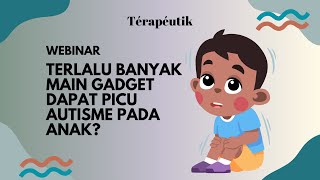 WEBINAR TERLALU BANYAK MAIN GADGET DAPAT PICU AUTISME PADA ANAK [upl. by Sairacaz]