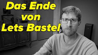 Das ist das Ende von Lets Bastel kein Clickbait [upl. by Anirahc]