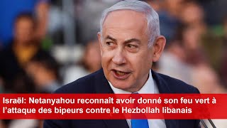 Netanyahou reconnaît avoir donné son feu vert à l’attaque des bipeurs contre le Hezbollah libanais [upl. by Applegate]