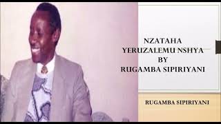 NZATAHA YERUZALEMU NSHYA BY RUGAMBA SIPIRIYANI [upl. by Vick460]