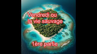 Vendredi ou la vie sauvage 1ère partie  EDDOUROUZ Abdellatif [upl. by Karrie737]