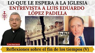 Lo que le espera a la Iglesia Entrevista a Luis Eduardo López Padilla Fin de los tiempos 5 [upl. by Nosirrah]