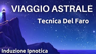 Tecnica Del Faro  Viaggio Astrale Guidato  Induzione Ipnotica [upl. by Ibot]