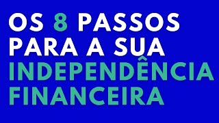 8 Passos para a sua INDEPENDÊNCIA FINANCEIRA [upl. by Bohon]