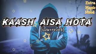 Kaash Aisa Hota  Slow  Reverb  Extra Music Mood [upl. by Cooley]