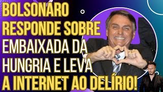 NA CARA NÃO Bolsonaro responde sobre embaixada da Hungria e leva a internet ao delírio [upl. by Lucille]