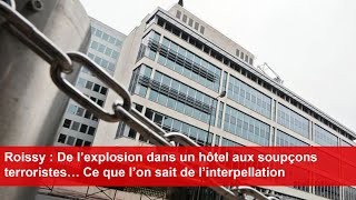 Roissy  De l’explosion dans un hôtel aux soupçons terroristes… Ce que l’on sait de l’interpellation [upl. by Raphael]