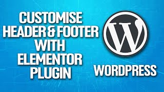 How To Customize Header amp Footer In Wordpress With Elementor Tutorial [upl. by Aindrea]