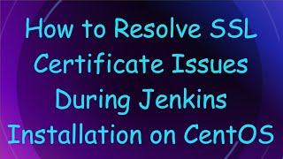 How to Resolve SSL Certificate Issues During Jenkins Installation on CentOS [upl. by Euphemie527]