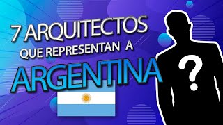 7 Arquitectos que representan a la Argentina  Arquitectos del Mundo [upl. by Aleck]