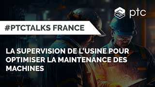 La maintenance prévisionnelle au coeur de lindustrie 40  PTC Talks France [upl. by Indnahc]