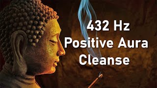 Positive Aura Cleanse 432 Hz Positive Energy Vibration Cleanse Negative Energy Healing Music [upl. by Norad]