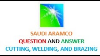 SAUDI ARAMCO QUESTION AND ANSWER CUTTING WELDING AND BRAZING Part 1 [upl. by Sleinad266]