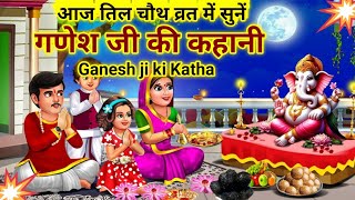 आज तिल चौथ व्रत में सुनें गणेश जी की कहानीGanesh ji ki kahaniGanesh ji ki KathaGanesh Katha [upl. by Kcinimod]