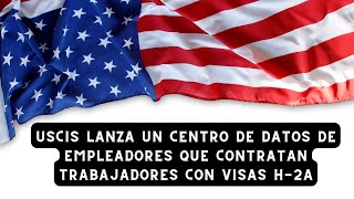 USCIS lanza un centro de datos de empleadores que contratan trabajadores con visas H2A [upl. by Okeim]