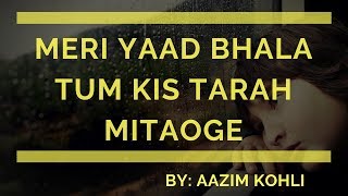 Meri Yaad Bhala Tum Kis Tarah Mitaoge  AAZIM KOHLI [upl. by Harold]