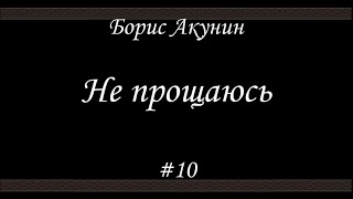 Не прощаюсь 10  Борис Акунин  Книга 18 [upl. by Newcomb]