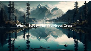 When I Survey The Wondrous Cross [upl. by Annaerb]