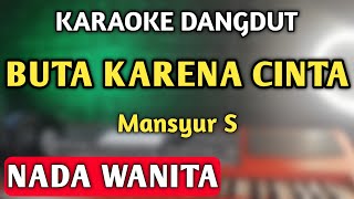 BUTA KARENA CINTA  MANSUR S  KARAOKE NADA CEWEK [upl. by Aihsekan]