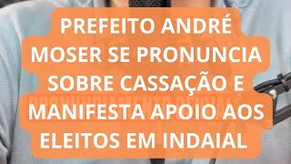 Prefeito André Moser se pronuncia sobre cassação e manifesta apoio aos eleitos em Indaial [upl. by Ellertnom]