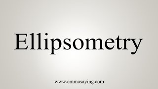 How To Say Ellipsometry [upl. by Anigal]