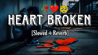 Heart Broken slowed reverb mashup  Heart Broken slowed Reverb Songs Sad Lofi Song  Heart Broken💔 [upl. by Ycnej]