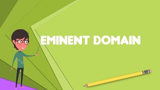 What is Eminent domain Explain Eminent domain Define Eminent domain Meaning of Eminent domain [upl. by Staw915]