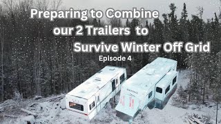 OFF GRID WINTER PREP  EP 4  Preparing to Combine our 2 Trailers so we can Survive the Winter [upl. by Angeline]