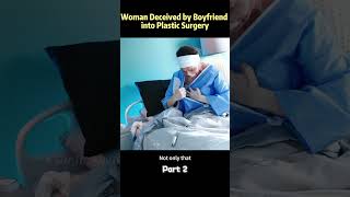 Woman Deceived by Boyfriend into Plastic Surgery [upl. by Rollet]