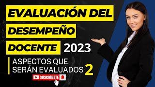 EVALUACIÓN del DESEMPEÑO DOCENTE 2023  Aspectos que Serán Evaluados en ls Maestrs 2da PARTE [upl. by Kcirddet]