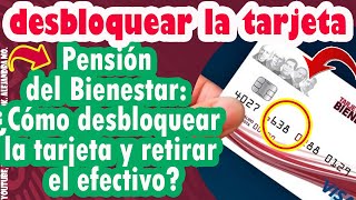 Pensión del Bienestar ¿Cómo desbloquear la tarjeta y retirar el efectivo [upl. by Halimeda]