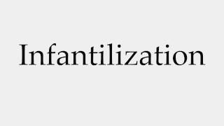 How to Pronounce Infantilization [upl. by Eibob]