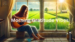 Gratitude Morning Vibes ✨ To Start Your Day  Music Affirmation Radio Playlist [upl. by Greiner445]