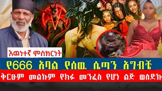 የ666 አባል የሰዉ ሴጣን አግብቼ ቅርፁም መልኩም የክፉ መንፈስ የሆነ ልጅ ወለድኩ [upl. by Aarika793]