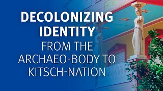 Decolonizing identity from the archaeobody to kitschnation [upl. by Cyrill269]