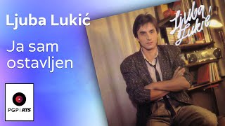 Ljuba Lukić  Ja sam ostavljen  Audio 1985 HD [upl. by Rolyt]