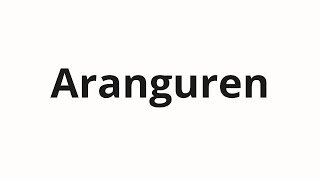 How to pronounce Aranguren [upl. by Atiekahs517]