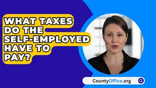 What Taxes Do the SelfEmployed Have to Pay  CountyOfficeorg [upl. by Ostap]