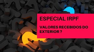 COMO DECLARAR VALORES RECEBIDOS DO EXTERIOR NO IRPF [upl. by Trudnak]