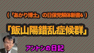 【No468】（「あかり博士」の日保党解体新書6）「飯山陽錯乱症候群」 [upl. by Eisdnyl]