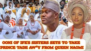 OONI OF IFES SISTERS SETS TO TAKE PRINCE TADE AWªY FROM QUEEN NAOMI [upl. by Cicero]