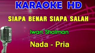 SIAPA BENAR SIAPA SALAH  Iwan Shalman  KARAOKE Nada Pria [upl. by Epoillac]